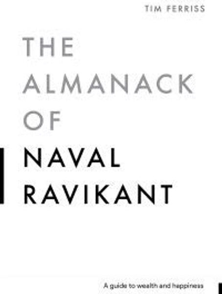 The Almanack Of Naval Ravikant: A Guide to Wealth and Happiness by Eric Jorgenson